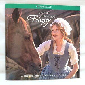 American Girl: Lights! Camera! Felicity! A Behind-the-Scenes Movie Guide